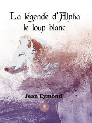 cover image of La légende d'Alpha le loup blanc